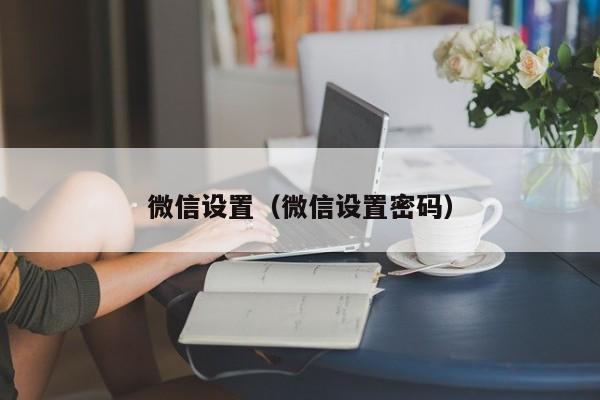 微信设置（微信设置密码）