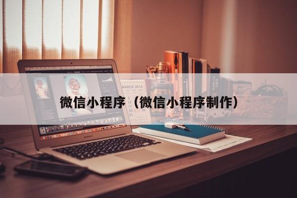 微信小程序（微信小程序制作）